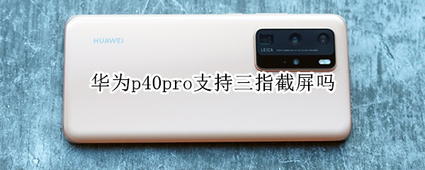 小编教你华为p40pro支持三指截屏功能吗。
