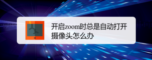 关于zoom如何关掉自动打开摄像头。