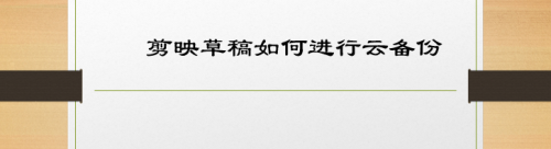 今天分享剪映草稿视频如何备份。