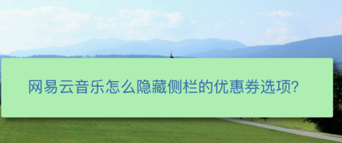 关于网易云音乐如何关掉优惠券广告。