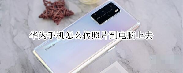华为手机怎么传照片到电脑上去?华为手机传照片到电脑的操作方法