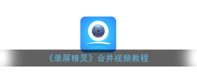 录屏精灵怎么合并视频?录屏精灵合并视频方法教程