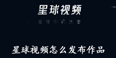 小编教你星球视频怎么发布作品。