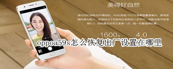 我来教你oppoa59s怎么恢复出厂设置在哪里。