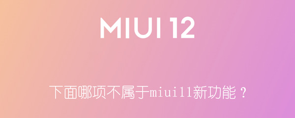 下面哪项不属于 miui 11 新功能。