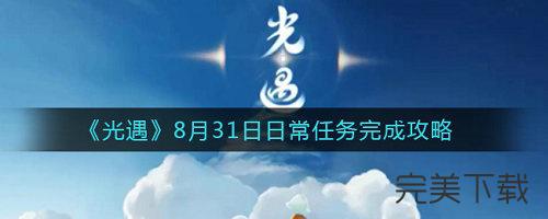 光遇8月31日每日任务怎么完成。