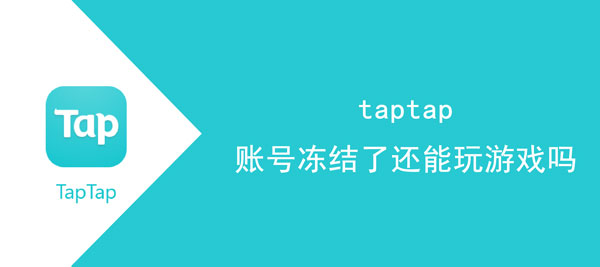 taptap账号冻结了还能玩游戏。