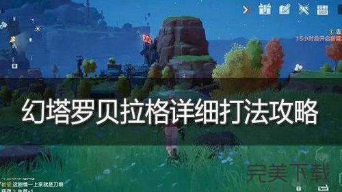 幻塔手游罗贝拉格怎打?幻塔手游罗贝拉格最新打法技巧详解。