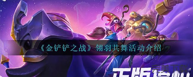 金铲铲之战翎羽共舞活动怎么玩?金铲铲之战翎羽共舞活动最新玩法介绍。