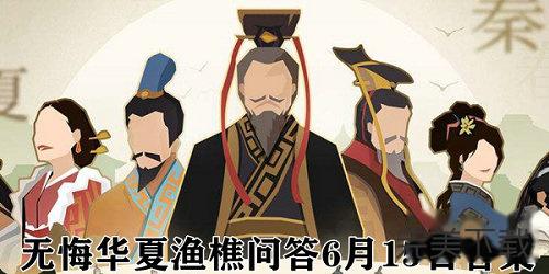 无悔华夏渔樵问答6.15答案是什么?无悔华夏渔樵问答6.15答案最新今天分享。