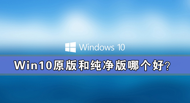 我来教你win10原版和纯净版哪个好（win10原版好用还是纯净版好用）