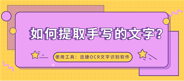 今天说说迅捷OCR文字识别软件如何提取手写的文字
