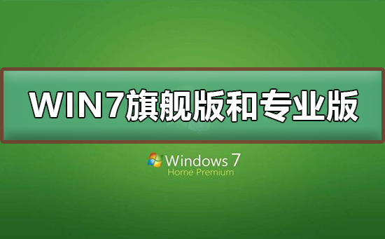 小编教你Win7旗舰版和专业版有什么区别（系统旗舰版和专业版有什么区别）