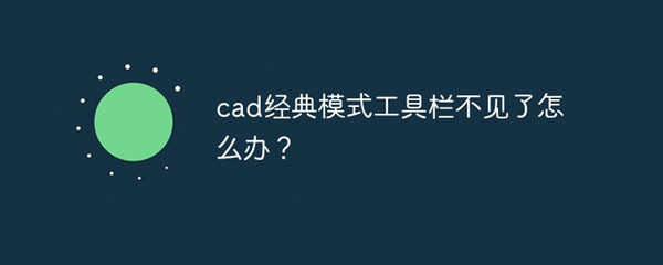 小编教你CAD经典模式不见了怎么办（cad经典模式不见了怎么找回来）