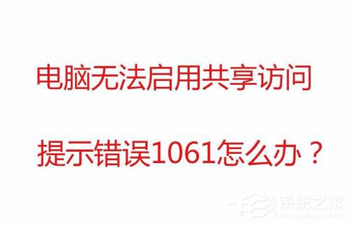 我来教你Win7无法启用共享访问提示错误1061如何解决