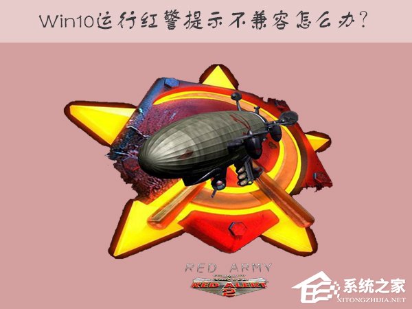 小编分享Win10运行红色警戒提示不兼容怎么办（win10运行红色警戒2黑屏）