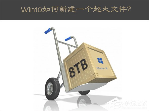今天说说Win10新建一个超大文件的方法