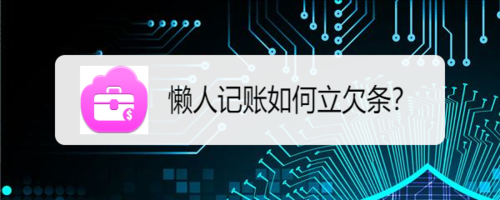 我来教你懒人记账怎么立欠条。